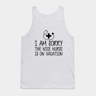 Nurse - I'm sorry the nice nurse is on vacation Tank Top